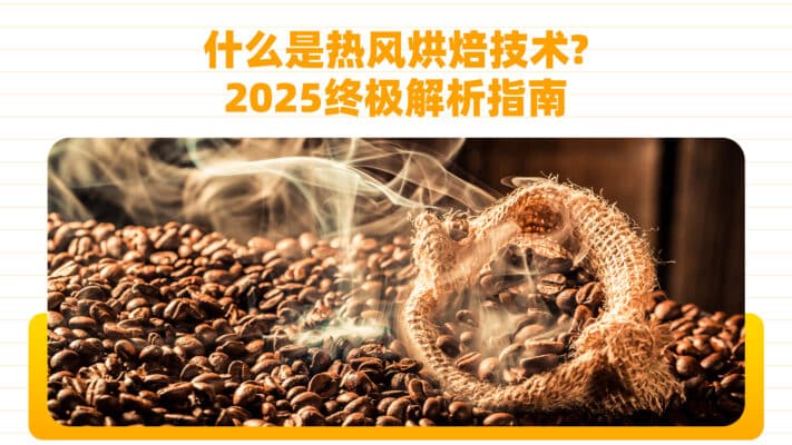 什么是热风烘焙技术？2025终极解析指南