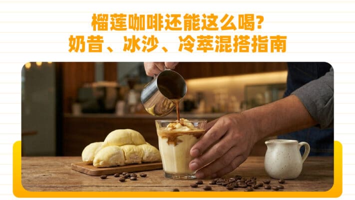 榴莲咖啡还能这么喝？奶昔、冰沙、冷萃混搭指南